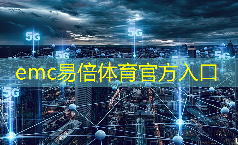 emc易倍体育官方网站：5g 工业互联网现场