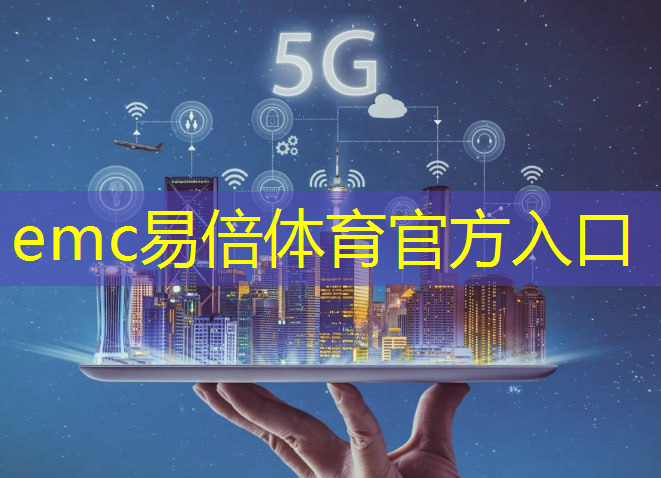 emc易倍体育官方入口：5g智能互联网家居利润